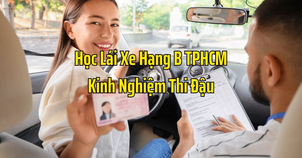 Học Lái Xe Hạng B TPHCM Kinh Nghiệm Thi Đậu
