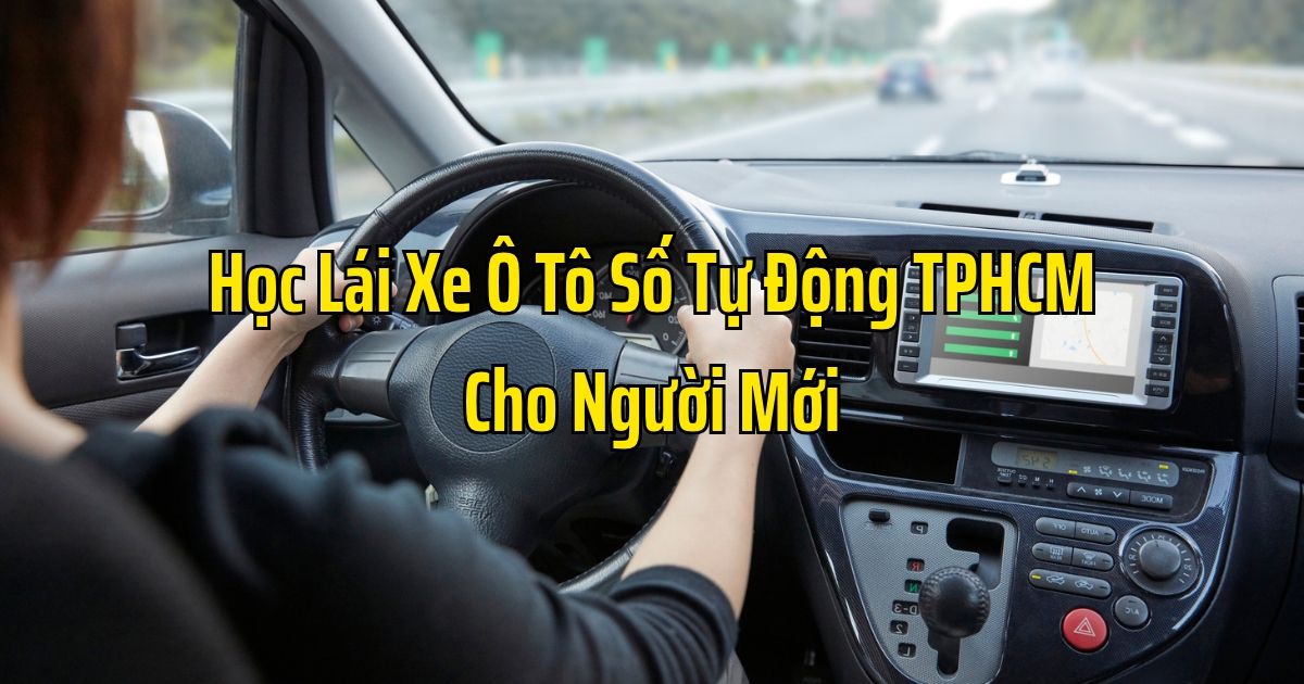 Học Lái Xe Ô Tô Số Tự Động TPHCM Cho Người Mới