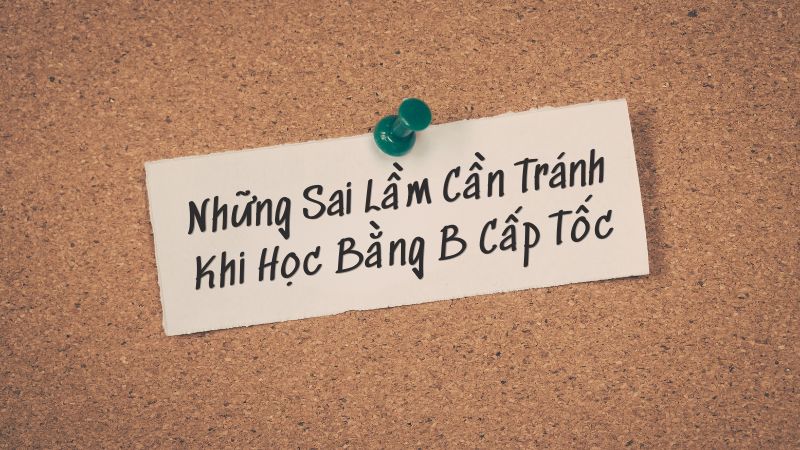 Những Sai Lầm Cần Tránh Khi Học Bằng B Cấp Tốc