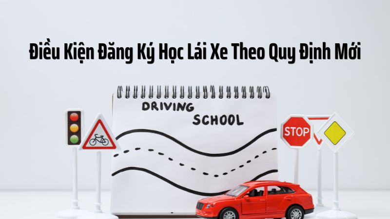 Điều Kiện Đăng Ký Học Lái Xe Theo Quy Định Mới