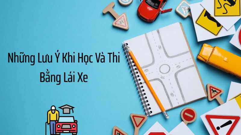 Những Lưu Ý Khi Học Và Thi Bằng Lái Xe